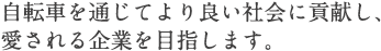 自転車を通じてより良い社会に貢献し、愛される企業を目指します。